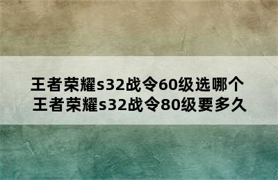 王者荣耀s32战令60级选哪个 王者荣耀s32战令80级要多久